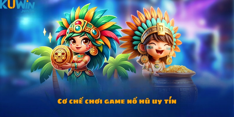 Tìm hiểu cơ chế chơi của game nổ hũ uy tín