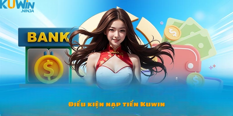 Điều kiện để có thể nạp tiền Kuwin thành công