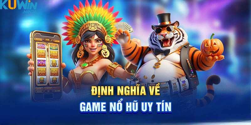 Tìm hiểu khái niệm game nổ hũ uy tín là gì?